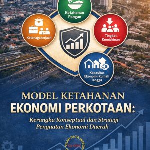 MODEL KETAHANAN EKONOMI PERKOTAAN ”KERANGKA KONSEPTUAL DAN STRATEGI PENGUATAN EKONOMI DAERAH”